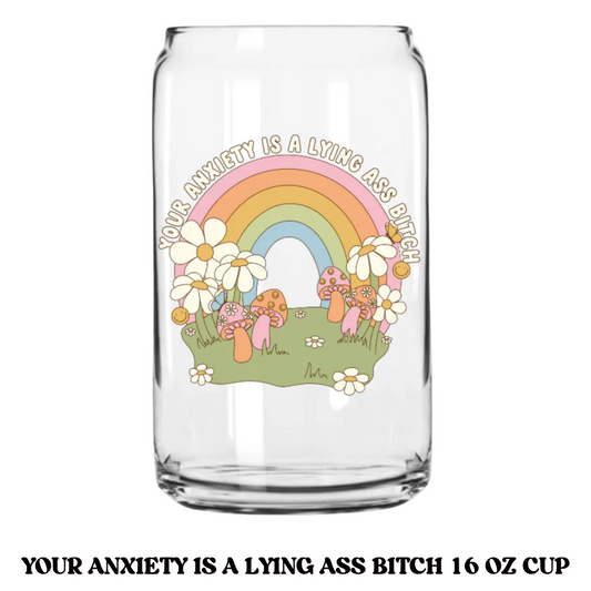 Your Anxiety Is A Lying Ass Bitch 16oz Glass Can