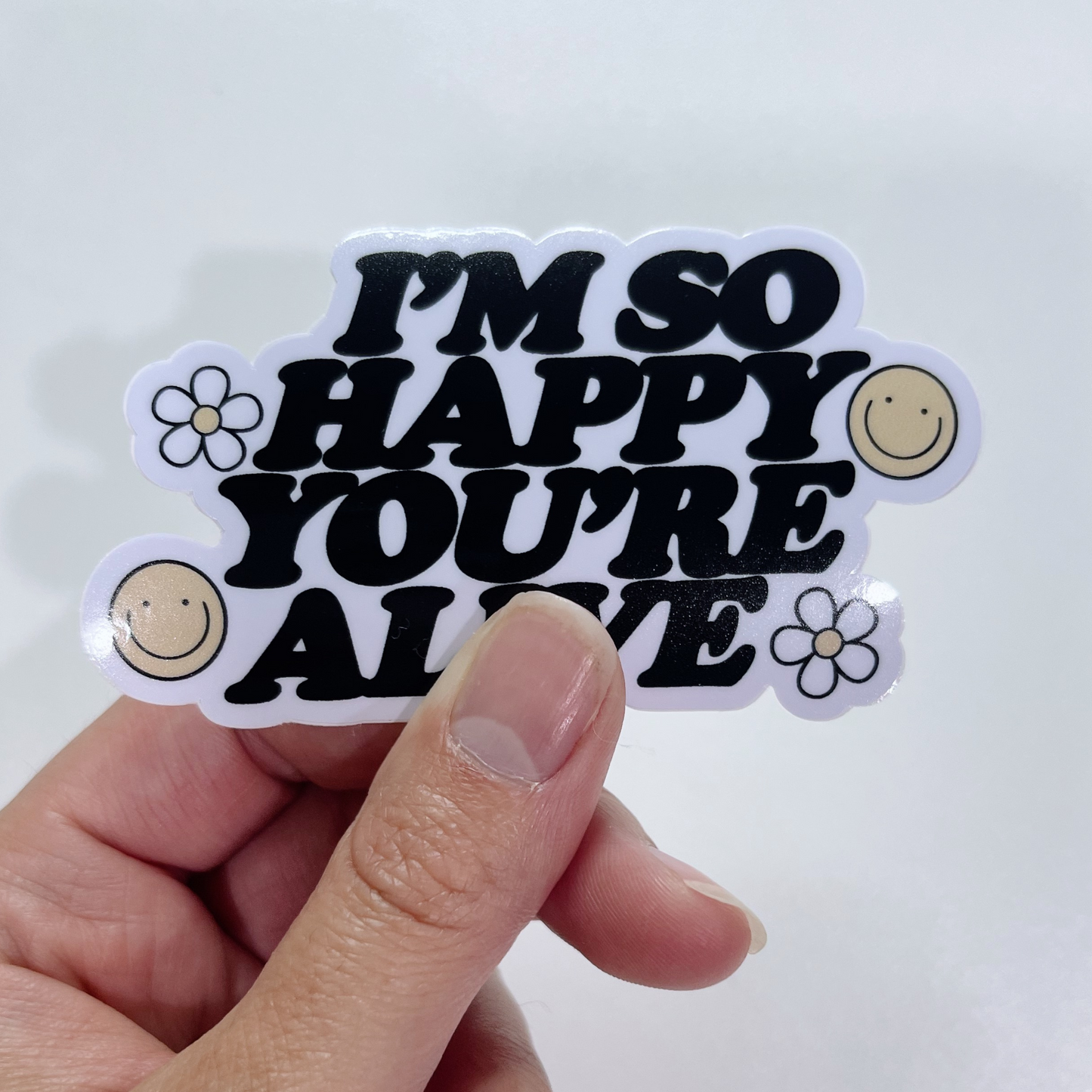 I'm So Happy You're Alive Sticker