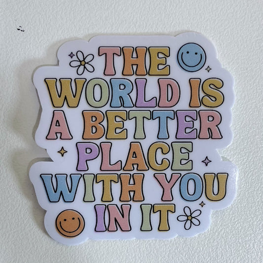 The World Is a Better Place With You In It Sticker