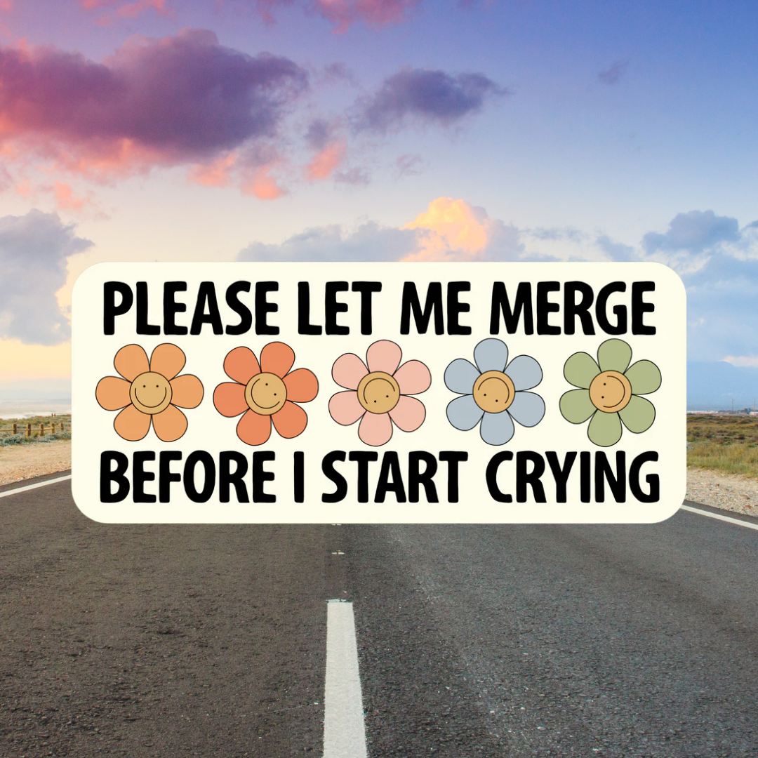 Please Let Me Merge Before I Start Crying Bumper Sticker (Copy)