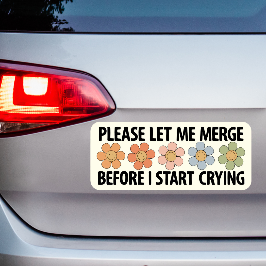 Please Let Me Merge Before I Start Crying Bumper Sticker (Copy)