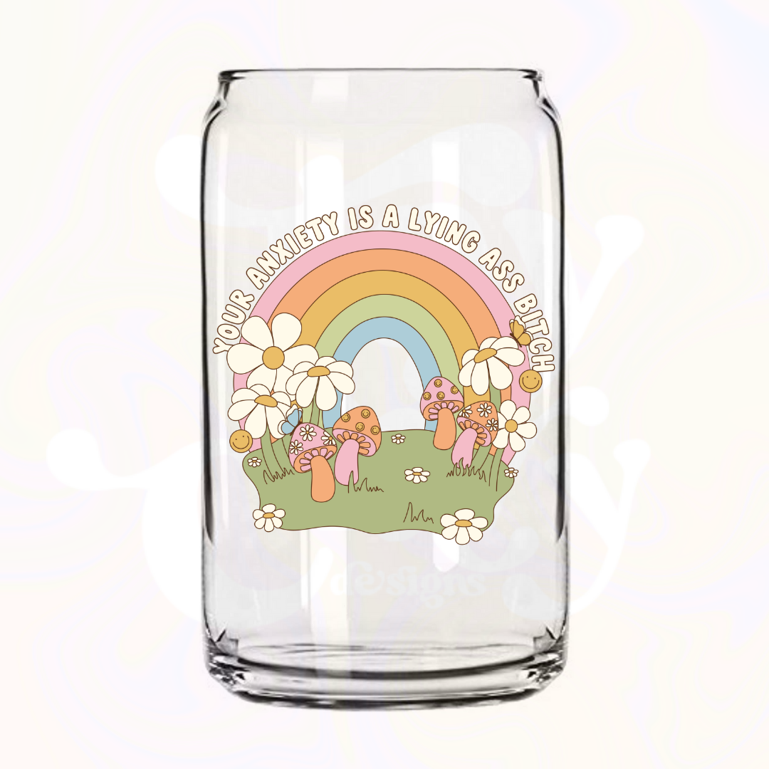 Your Anxiety Is A Lying Ass Bitch 16oz Glass Can