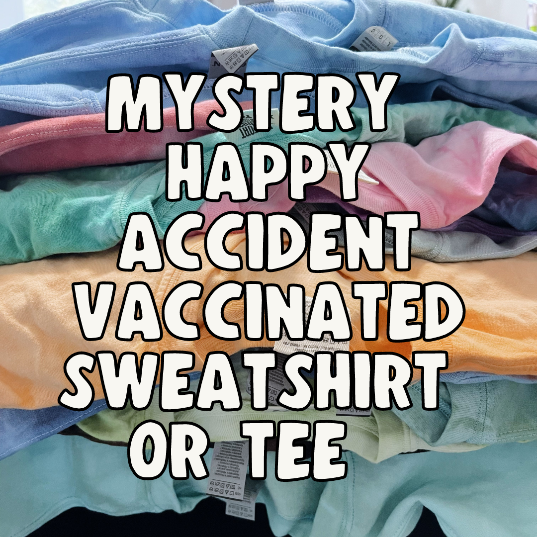 HAPPY ACCIDENT VACCINATED Mystery Sweatshirts & Tees